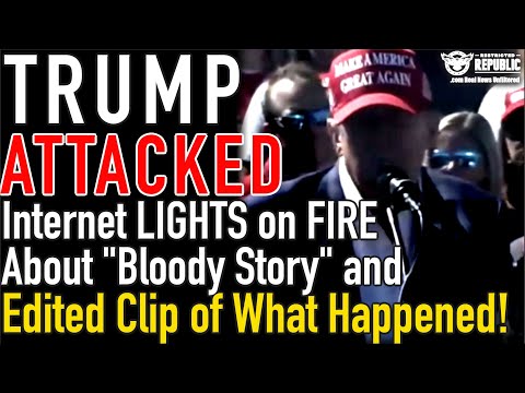 TRUMP ATTACKED! Internet LIGHTS on FIRE About “Bloody Story” and Edited Clip of What Happened!