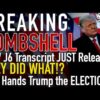 BREAKING BOMBSHELL! New J6 Transcript JUST Released! THEY DID WHAT!? This Hands Trump the ELECTION!!