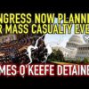 Congress Now Planning For ‘Mass Casualty Event!’ What Do They Know & Why Was O’Keefe Detained?