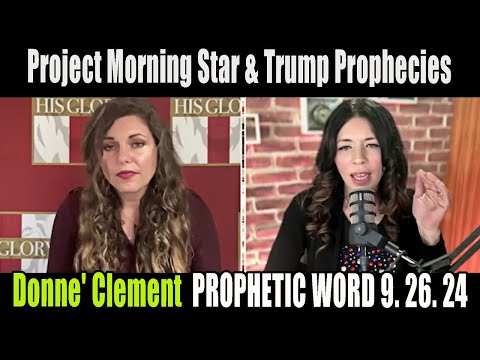 [URGENT Warning]-Donne’ Clement Petruska Project Morning Star & Trump Prophecies Update 9.26.24