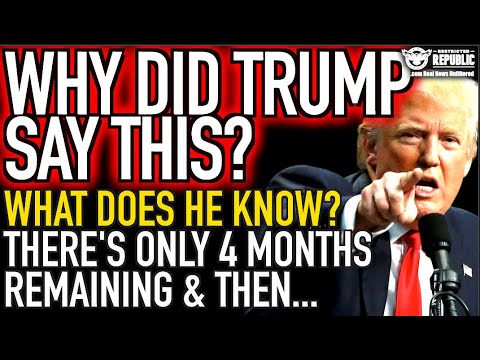 Why Did Trump Just Say This!?  What Does He Know, There’s Only 4 Months Remaining and Then…