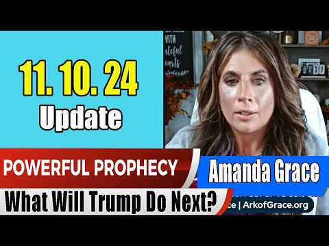 Amanda Grace PROPHETIC WORD 11.10.24 – What Will Trump Do Next? What Will America Be Like?