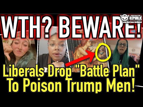 WTH? BEWARE! Liberals Drop “Battle Plan” to Poison Trump Men!