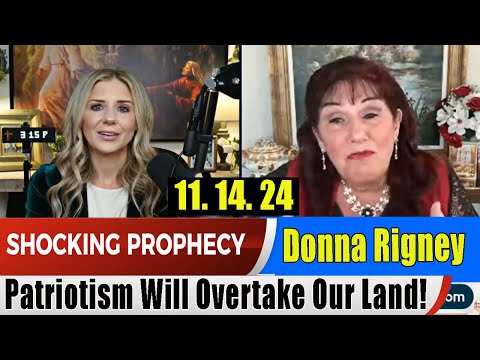 Donna Rigney PROPHETIC WORD 11.14.2024 – Patriotism Will Overtake Our Land! Prophets & Patriots Show