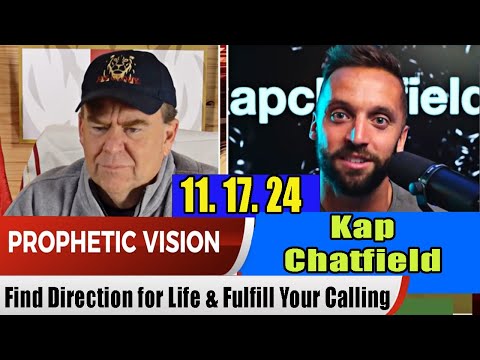 Kap Chatfield PROPHETIC WORD Update 11.17.24 – Find Direction for Life & Fulfill Your Calling