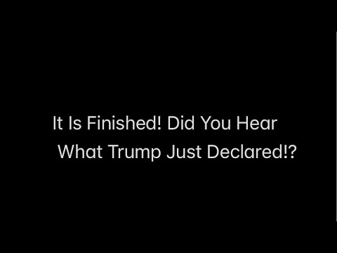 It Is Finished! Did You Hear What Trump Just Declared!?