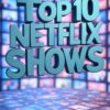 Top 10 Netflix Shows