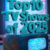 Top 10 TV Shows of 2025