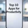 Top 10 Apps for Productivity