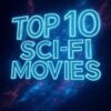 Top 10 Sci-Fi Movies Top 10 Sci-Fi Movies