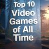 Top 10 Video Games of All Time Top 10 Video Games of All Time